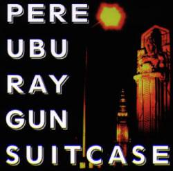 Pere Ubu : Ray Gun Suitcase